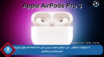 3 سنوات انتظار.. آبل تجهز لإصدار جديد من AirPods Pro يغيّر تجربة المستخدم بالكامل
